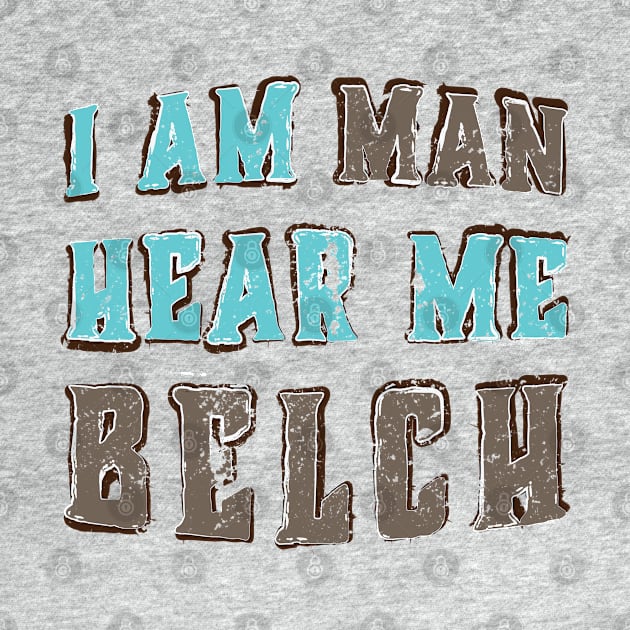 I Am Man Hear Me Belch by Commykaze